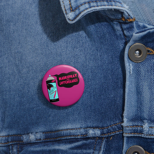 Hairspray and Switchblades Custom Pin Buttons